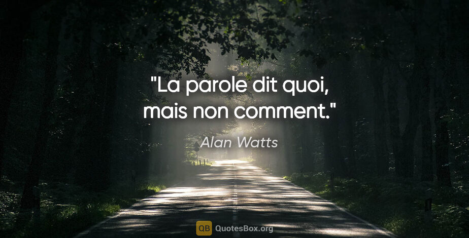 Alan Watts citation: "La parole dit quoi, mais non comment."