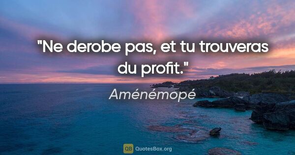 Aménémopé citation: "Ne derobe pas, et tu trouveras du profit."