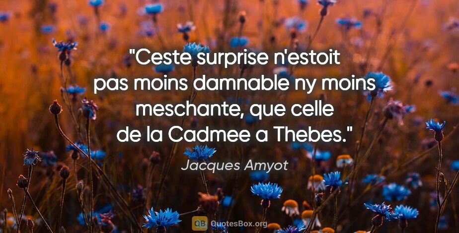 Jacques Amyot citation: "Ceste surprise n'estoit pas moins damnable ny moins meschante,..."