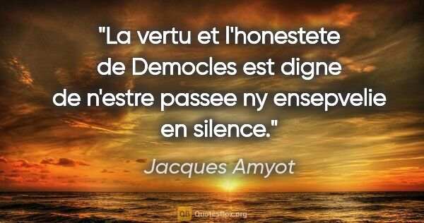 Jacques Amyot citation: "La vertu et l'honestete de Democles est digne de n'estre..."