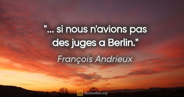 François Andrieux citation: "... si nous n'avions pas des juges a Berlin."