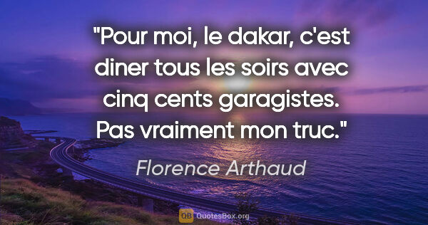 Florence Arthaud citation: "Pour moi, le dakar, c'est diner tous les soirs avec cinq cents..."