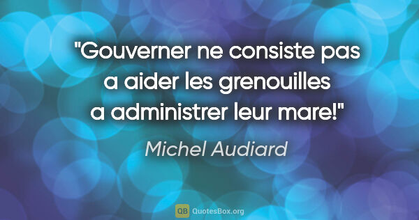 Michel Audiard citation: "Gouverner ne consiste pas a aider les grenouilles a..."