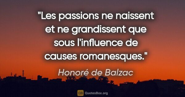 Honoré de Balzac citation: "Les passions ne naissent et ne grandissent que sous..."