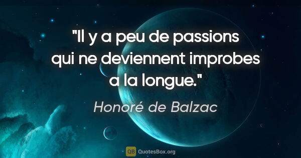 Honoré de Balzac citation: "Il y a peu de passions qui ne deviennent improbes a la longue."