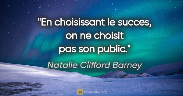 Natalie Clifford Barney citation: "En choisissant le succes, on ne choisit pas son public."