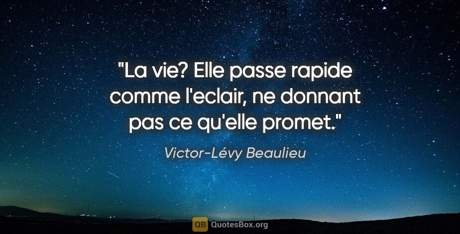Victor-Lévy Beaulieu citation: "La vie? Elle passe rapide comme l'eclair, ne donnant pas ce..."
