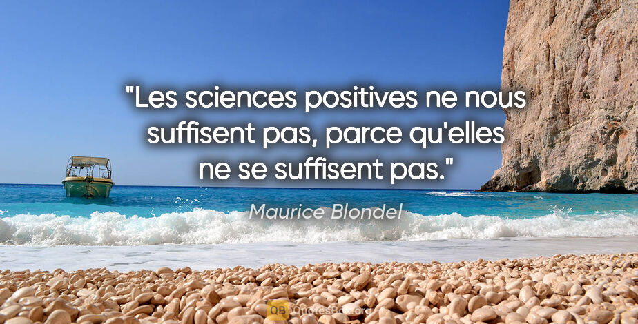 Maurice Blondel citation: "Les sciences positives ne nous suffisent pas, parce qu'elles..."