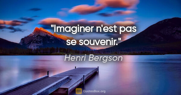 Henri Bergson citation: "Imaginer n'est pas se souvenir."