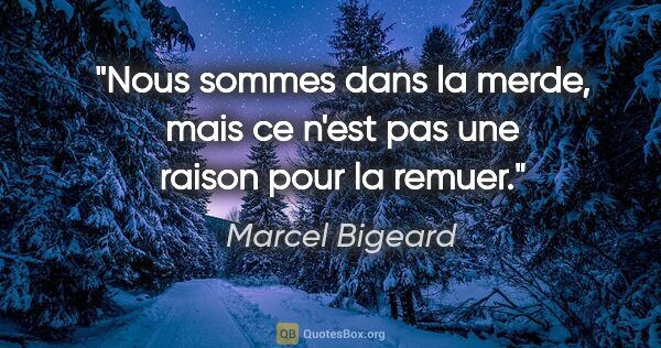 Marcel Bigeard citation: "Nous sommes dans la merde, mais ce n'est pas une raison pour..."