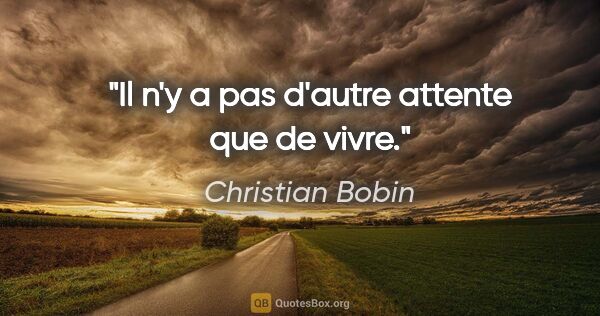 Christian Bobin citation: "Il n'y a pas d'autre attente que de vivre."
