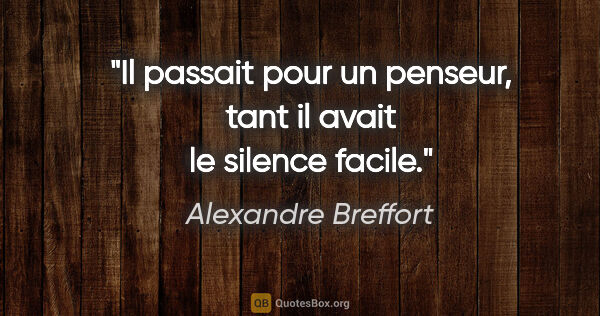 Alexandre Breffort citation: "Il passait pour un penseur, tant il avait le silence facile."