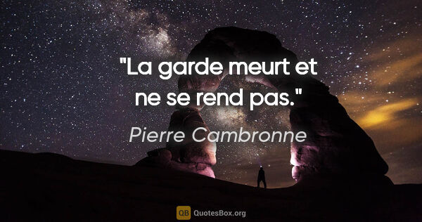 Pierre Cambronne citation: "La garde meurt et ne se rend pas."