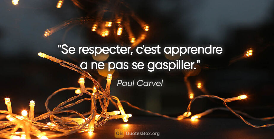 Paul Carvel citation: "Se respecter, c'est apprendre a ne pas se gaspiller."