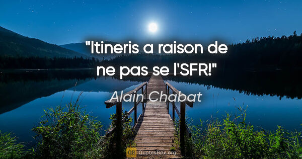 Alain Chabat citation: "Itineris a raison de ne pas se l'SFR!"
