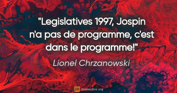 Lionel Chrzanowski citation: "Legislatives 1997, Jospin n'a pas de programme, c'est dans le..."