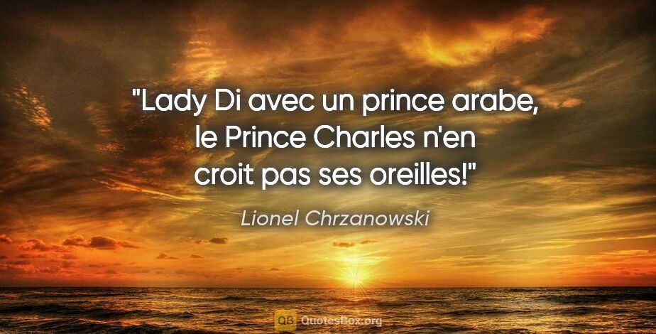 Lionel Chrzanowski citation: "Lady Di avec un prince arabe, le Prince Charles n'en croit pas..."