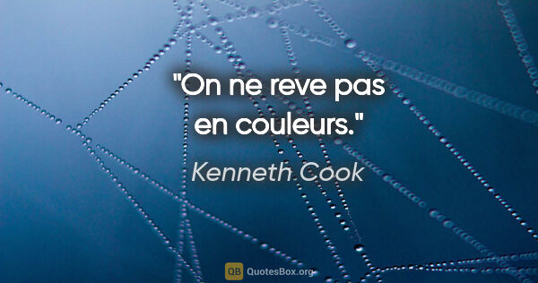 Kenneth Cook citation: "On ne reve pas en couleurs."