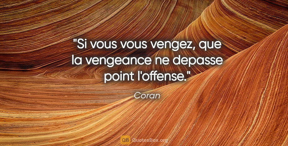 Coran citation: "Si vous vous vengez, que la vengeance ne depasse point l'offense."