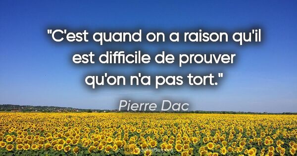 Pierre Dac citation: "C'est quand on a raison qu'il est difficile de prouver qu'on..."