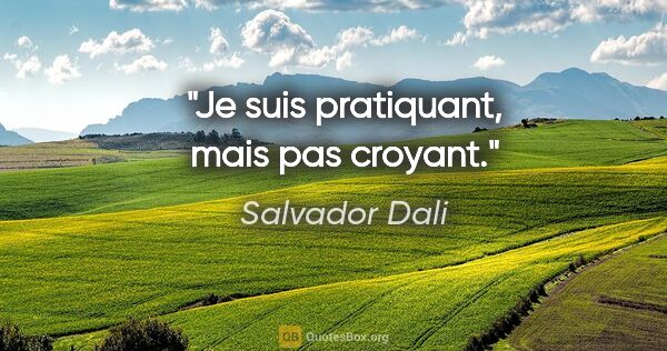 Salvador Dali citation: "Je suis pratiquant, mais pas croyant."