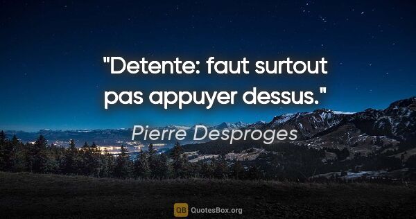 Pierre Desproges citation: "Detente: faut surtout pas appuyer dessus."