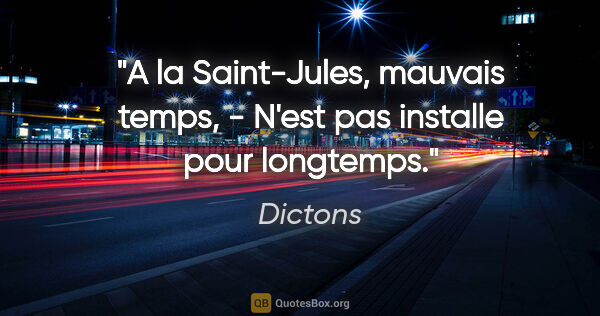 Dictons citation: "A la Saint-Jules, mauvais temps, - N'est pas installe pour..."