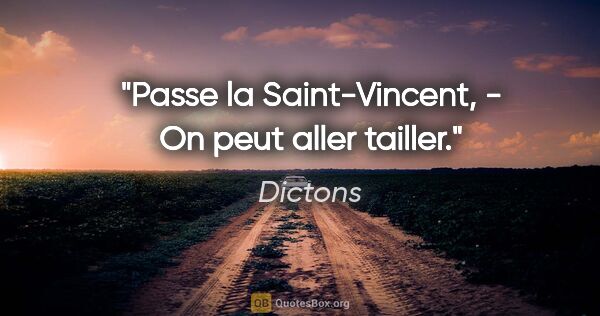 Dictons citation: "Passe la Saint-Vincent, - On peut aller tailler."