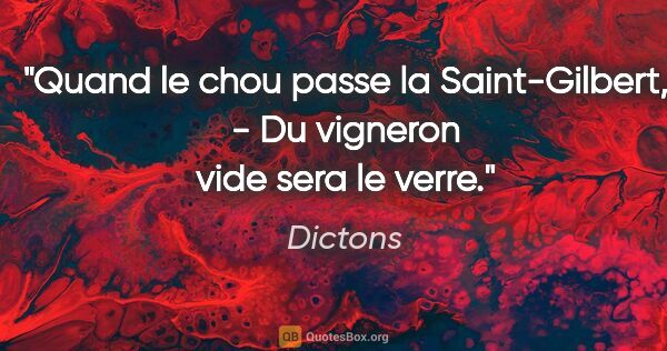Dictons citation: "Quand le chou passe la Saint-Gilbert, - Du vigneron vide sera..."