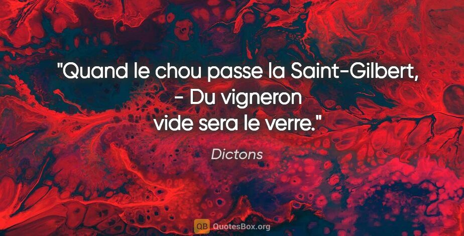 Dictons citation: "Quand le chou passe la Saint-Gilbert, - Du vigneron vide sera..."