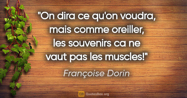 Françoise Dorin citation: "On dira ce qu'on voudra, mais comme oreiller, les souvenirs ca..."