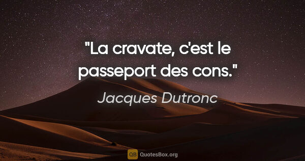 Jacques Dutronc citation: "La cravate, c'est le passeport des cons."