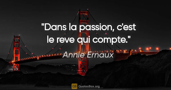 Annie Ernaux citation: "Dans la passion, c'est le reve qui compte."