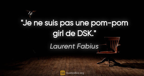 Laurent Fabius citation: "Je ne suis pas une pom-pom girl de DSK."