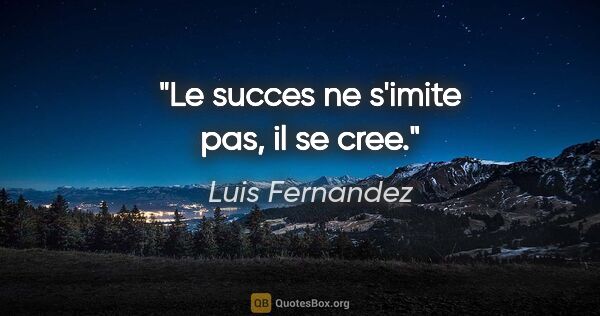 Luis Fernandez citation: "Le succes ne s'imite pas, il se cree."