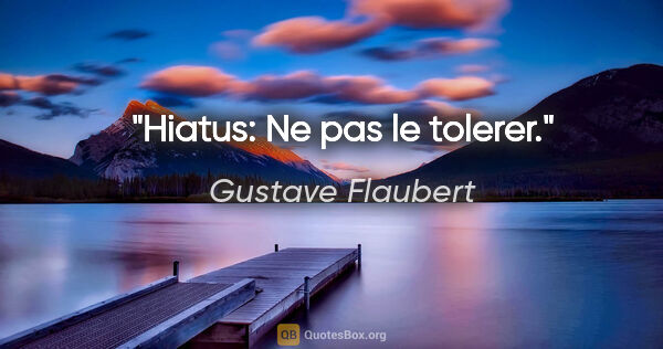 Gustave Flaubert citation: "Hiatus: Ne pas le tolerer."