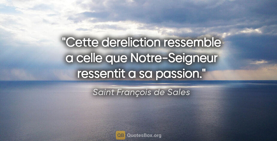 Saint François de Sales citation: "Cette dereliction ressemble a celle que Notre-Seigneur..."