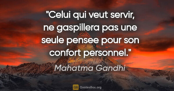 Mahatma Gandhi citation: "Celui qui veut servir, ne gaspillera pas une seule pensee pour..."