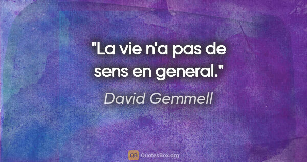 David Gemmell citation: "La vie n'a pas de sens en general."