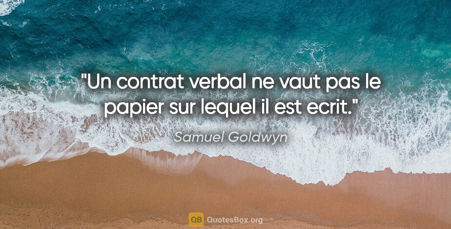 Samuel Goldwyn citation: "Un contrat verbal ne vaut pas le papier sur lequel il est ecrit."