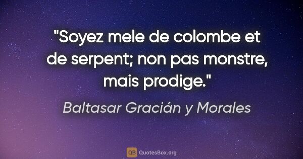 Baltasar Gracián y Morales citation: "Soyez mele de colombe et de serpent; non pas monstre, mais..."