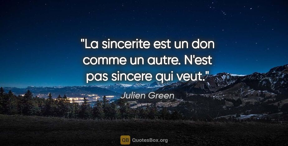 Julien Green citation: "La sincerite est un don comme un autre. N'est pas sincere qui..."
