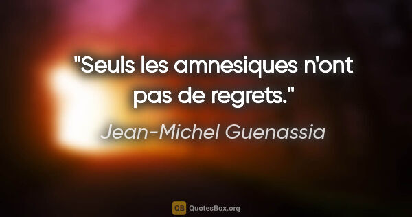 Jean-Michel Guenassia citation: "Seuls les amnesiques n'ont pas de regrets."