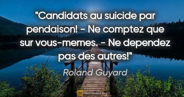 Roland Guyard citation: "Candidats au suicide par pendaison! - Ne comptez que sur..."