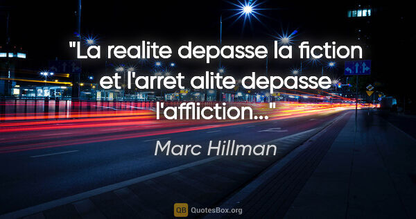 Marc Hillman citation: "La realite depasse la fiction et l'arret alite depasse..."