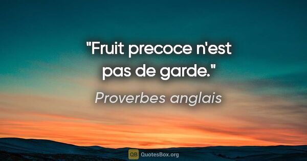 Proverbes anglais citation: "Fruit precoce n'est pas de garde."