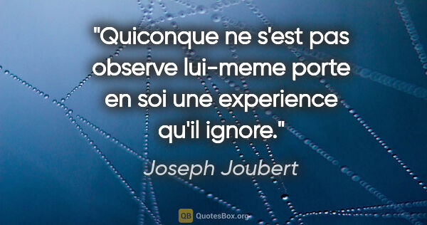 Joseph Joubert citation: "Quiconque ne s'est pas observe lui-meme porte en soi une..."