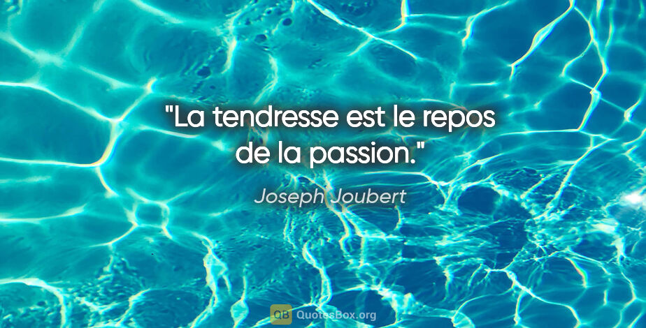 Joseph Joubert citation: "La tendresse est le repos de la passion."