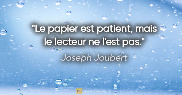Joseph Joubert citation: "Le papier est patient, mais le lecteur ne l'est pas."