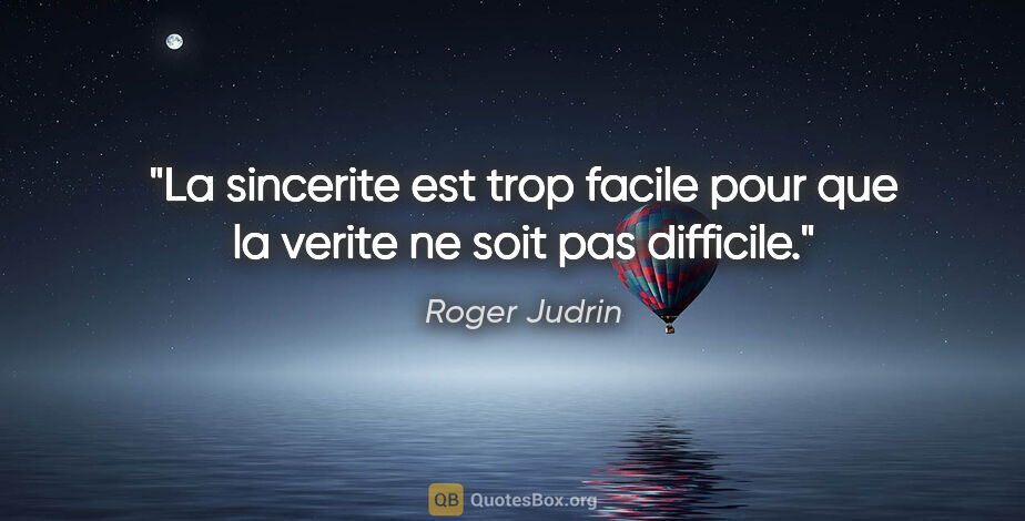 Roger Judrin citation: "La sincerite est trop facile pour que la verite ne soit pas..."